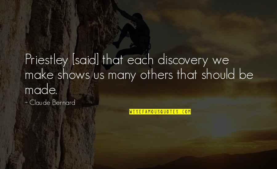 Priestley's Quotes By Claude Bernard: Priestley [said] that each discovery we make shows