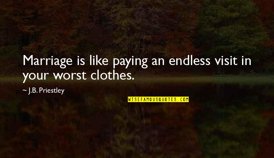Priestley's Quotes By J.B. Priestley: Marriage is like paying an endless visit in
