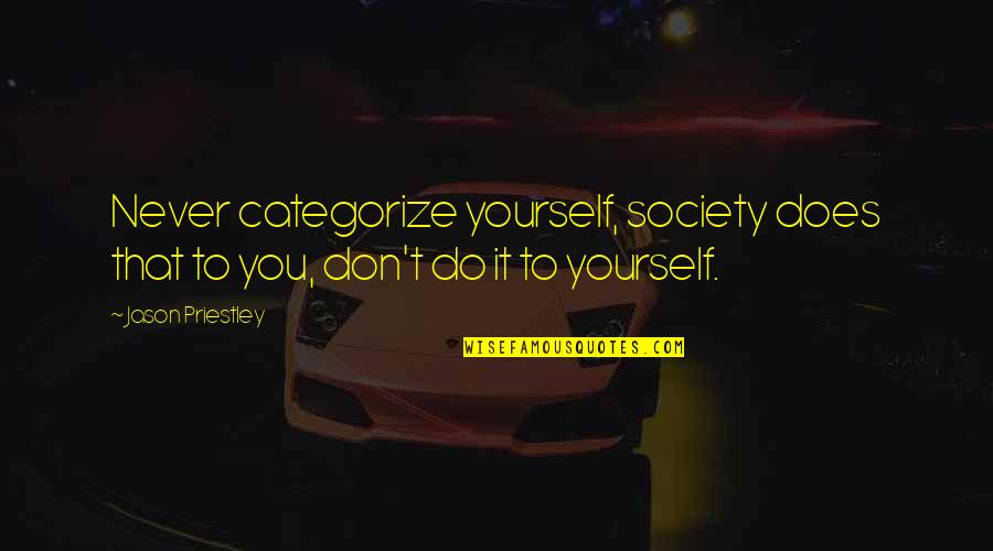 Priestley's Quotes By Jason Priestley: Never categorize yourself, society does that to you,