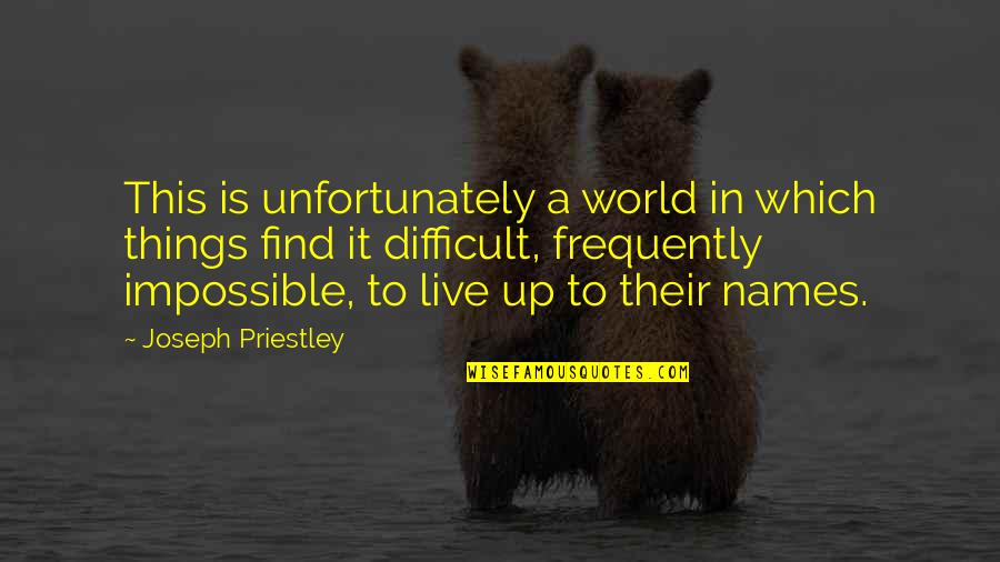 Priestley's Quotes By Joseph Priestley: This is unfortunately a world in which things