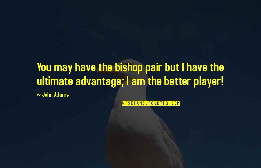 Priestliness Quotes By John Adams: You may have the bishop pair but I Priestliness Quotes By John Adams: You may have the bishop pair but I