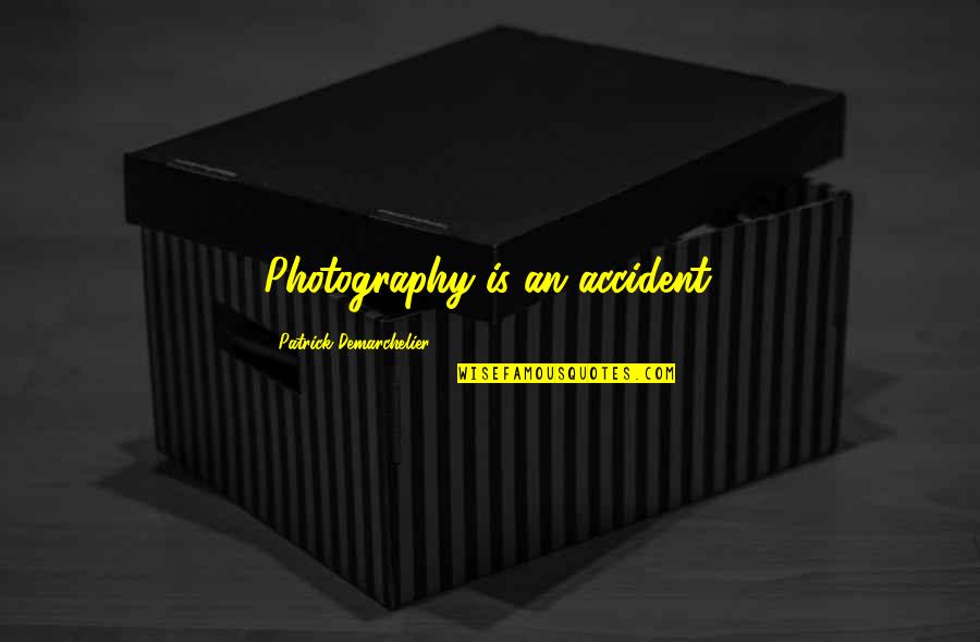 Priestliness Quotes By Patrick Demarchelier: Photography is an accident. Priestliness Quotes By Patrick Demarchelier: Photography is an accident.