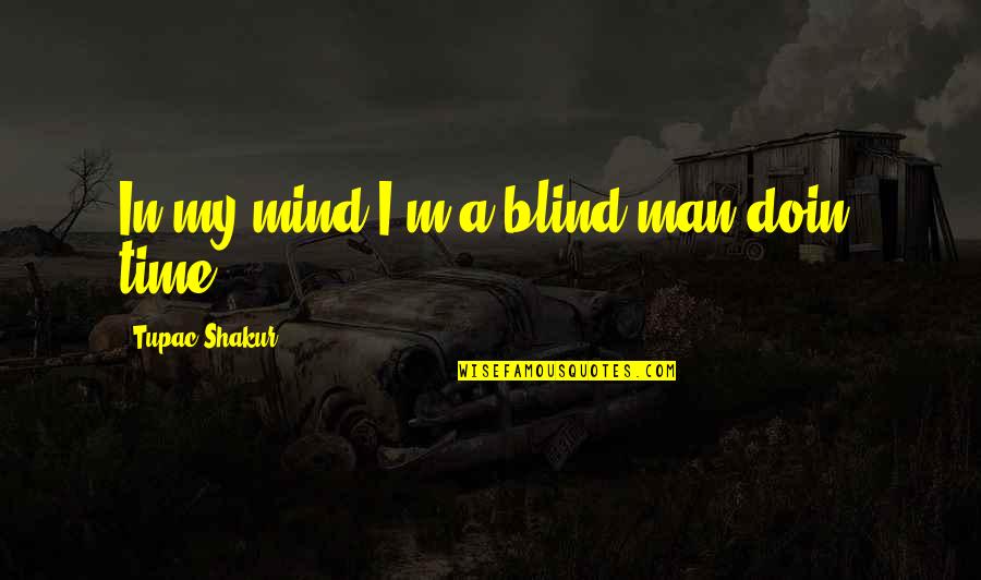 Priestliness Quotes By Tupac Shakur: In my mind I'm a blind man doin' Priestliness Quotes By Tupac Shakur: In my mind I'm a blind man doin'