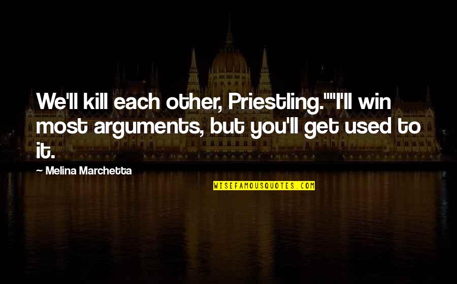 Priestling Quotes By Melina Marchetta: We'll kill each other, Priestling.""I'll win most arguments, Priestling Quotes By Melina Marchetta: We'll kill each other, Priestling.""I'll win most arguments,