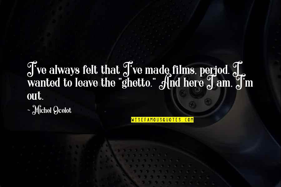Priestling Quotes By Michel Ocelot: I've always felt that I've made films, period. Priestling Quotes By Michel Ocelot: I've always felt that I've made films, period.