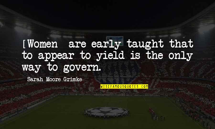 Priestling Quotes By Sarah Moore Grimke: [Women] are early taught that to appear to