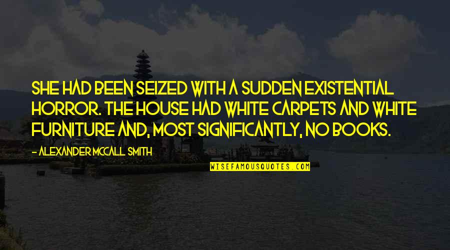 Priestman Cranes Quotes By Alexander McCall Smith: She had been seized with a sudden existential Priestman Cranes Quotes By Alexander McCall Smith: She had been seized with a sudden existential