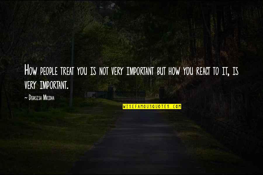 Priestman Cub Quotes By Debasish Mridha: How people treat you is not very important Priestman Cub Quotes By Debasish Mridha: How people treat you is not very important