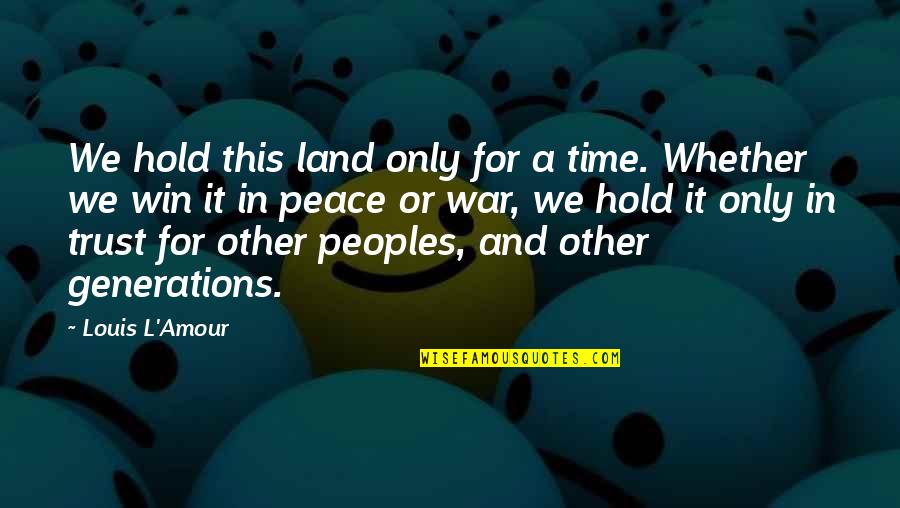 Priestner Lularoe Quotes By Louis L'Amour: We hold this land only for a time. Priestner Lularoe Quotes By Louis L'Amour: We hold this land only for a time.