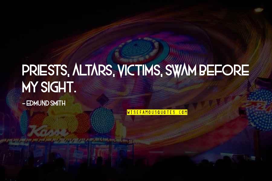 Priests For Life Quotes By Edmund Smith: Priests, altars, victims, swam before my sight.