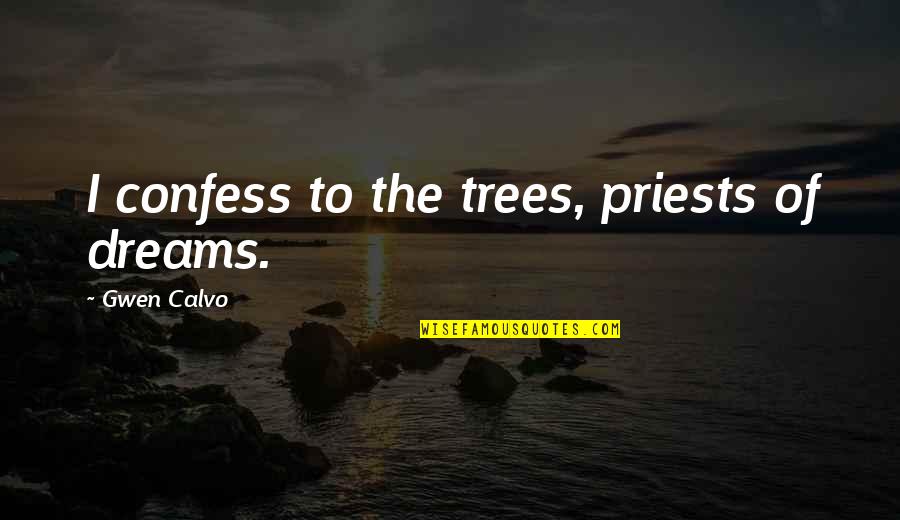 Priests For Life Quotes By Gwen Calvo: I confess to the trees, priests of dreams.