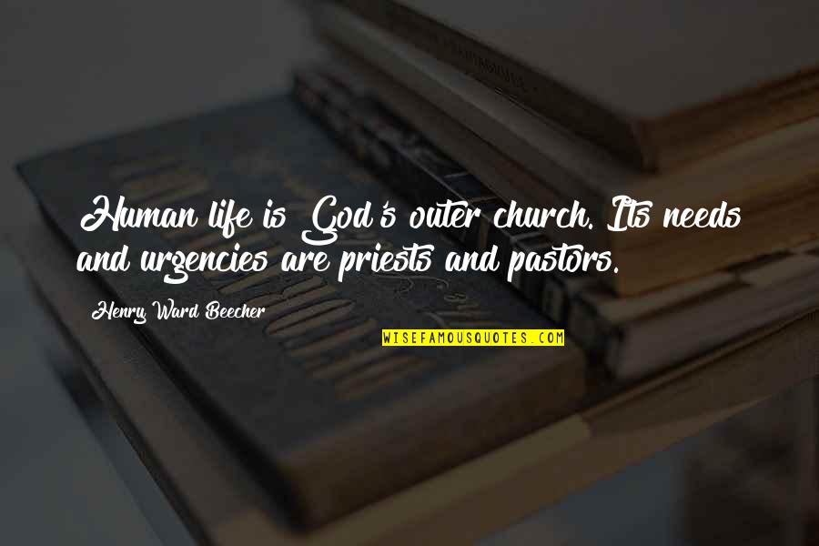 Priests For Life Quotes By Henry Ward Beecher: Human life is God's outer church. Its needs