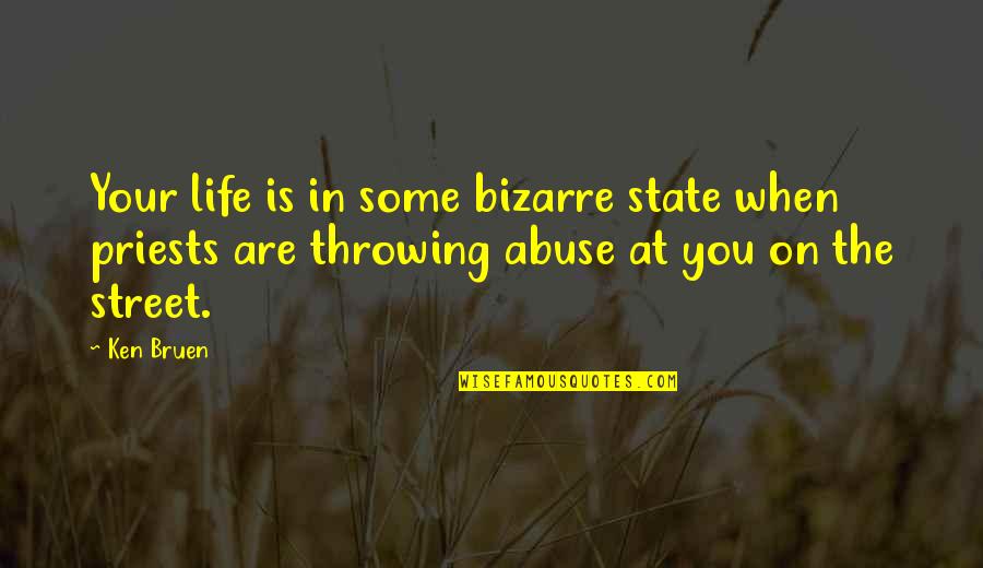 Priests For Life Quotes By Ken Bruen: Your life is in some bizarre state when