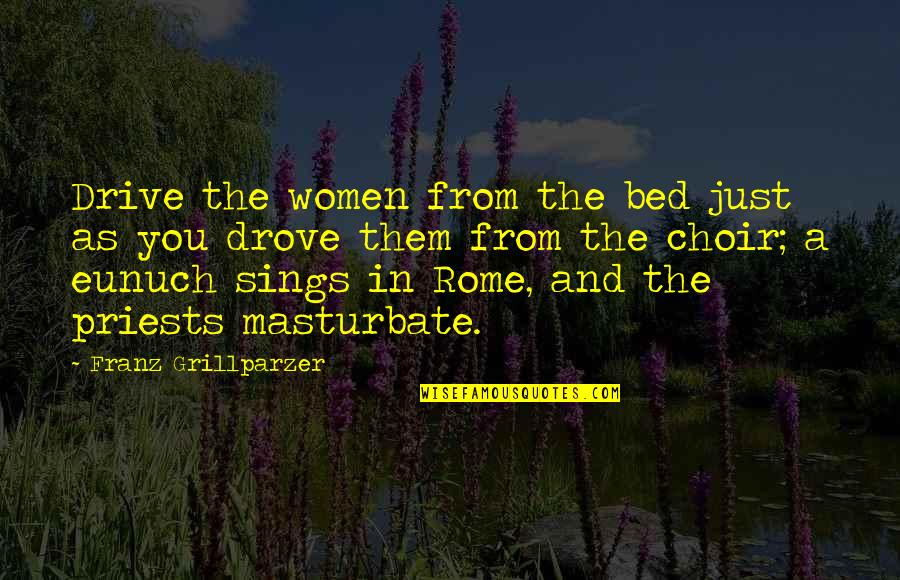 Priests Quotes By Franz Grillparzer: Drive the women from the bed just as