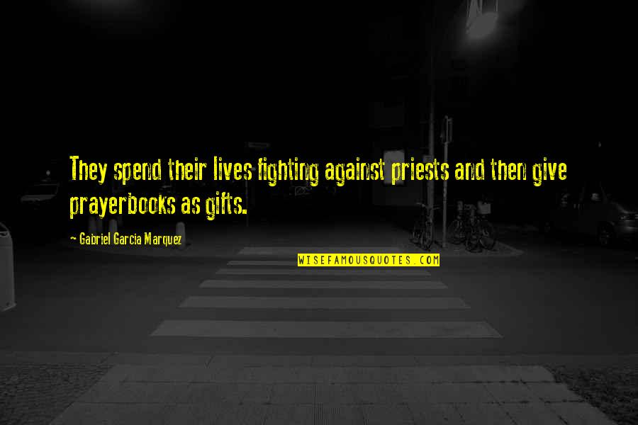 Priests Quotes By Gabriel Garcia Marquez: They spend their lives fighting against priests and