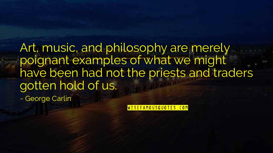Priests Quotes By George Carlin: Art, music, and philosophy are merely poignant examples