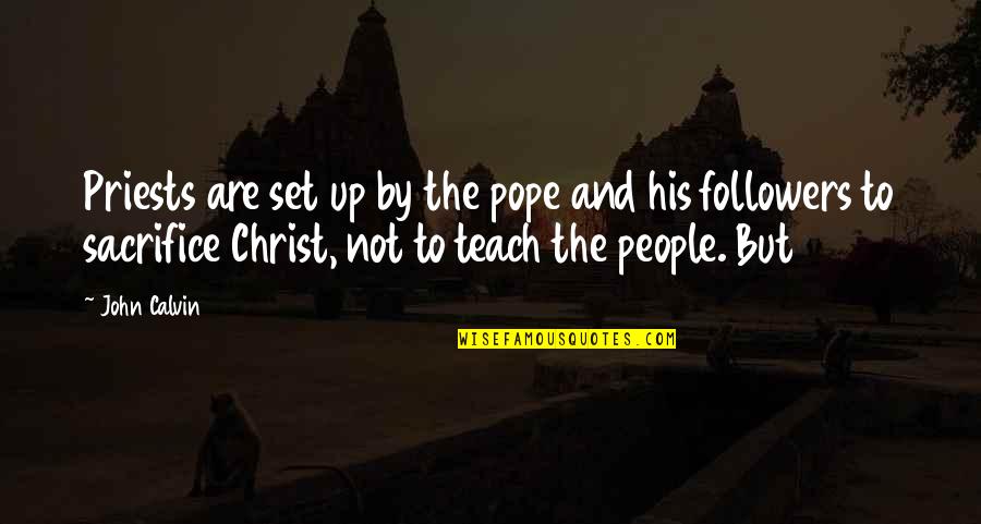 Priests Quotes By John Calvin: Priests are set up by the pope and