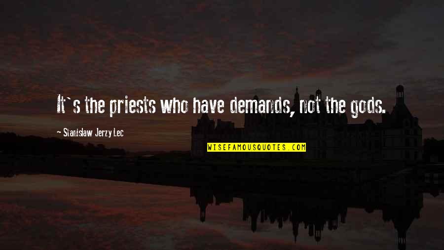 Priests Quotes By Stanislaw Jerzy Lec: It's the priests who have demands, not the