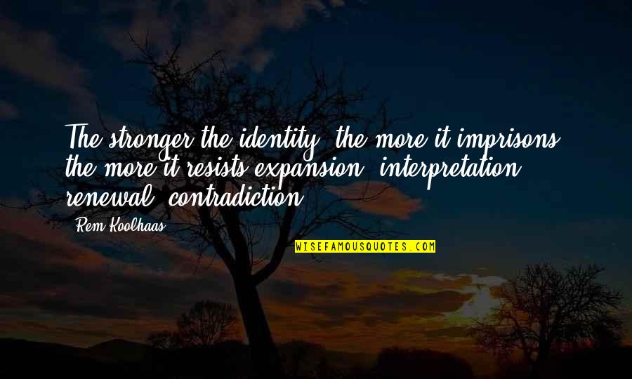 Priests Were Anointed Quotes By Rem Koolhaas: The stronger the identity, the more it imprisons, Priests Were Anointed Quotes By Rem Koolhaas: The stronger the identity, the more it imprisons,