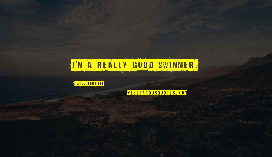 Priests13 Quotes By Will Ferrell: I'm a really good swimmer.