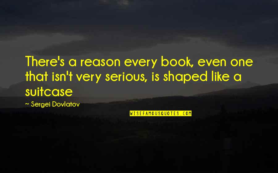 Prietenele Quotes By Sergei Dovlatov: There's a reason every book, even one that Prietenele Quotes By Sergei Dovlatov: There's a reason every book, even one that