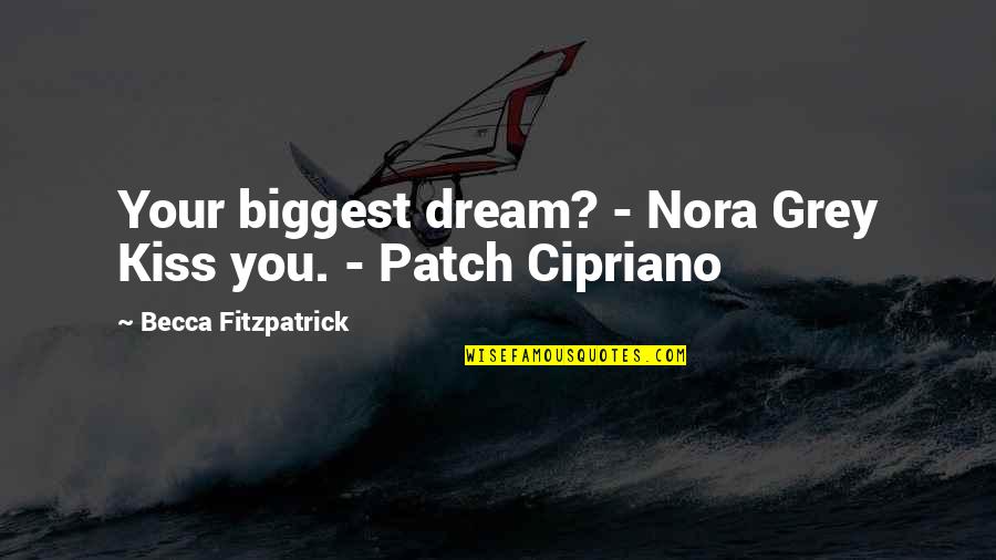 Prietenia Eseu Quotes By Becca Fitzpatrick: Your biggest dream? - Nora Grey Kiss you. Prietenia Eseu Quotes By Becca Fitzpatrick: Your biggest dream? - Nora Grey Kiss you.