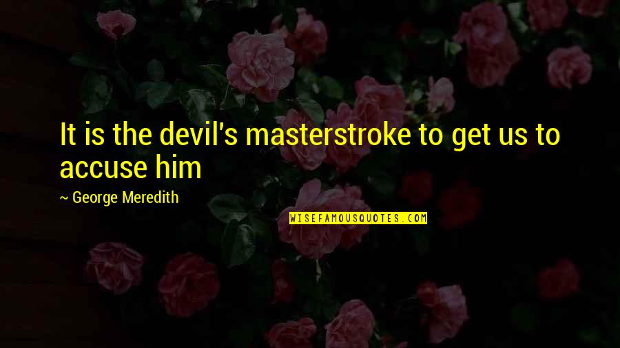 Prietenia Eseu Quotes By George Meredith: It is the devil's masterstroke to get us Prietenia Eseu Quotes By George Meredith: It is the devil's masterstroke to get us