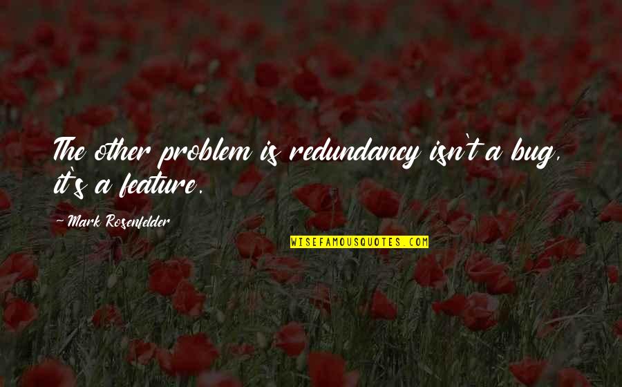 Prietenie Adevarata Quotes By Mark Rosenfelder: The other problem is redundancy isn't a bug, Prietenie Adevarata Quotes By Mark Rosenfelder: The other problem is redundancy isn't a bug,