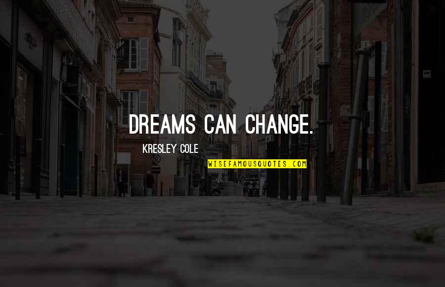 Prietenie Mortala Quotes By Kresley Cole: Dreams can change. Prietenie Mortala Quotes By Kresley Cole: Dreams can change.