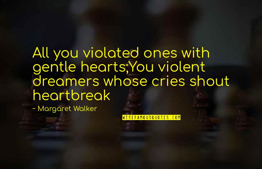 Prietenie Mortala Quotes By Margaret Walker: All you violated ones with gentle hearts;You violent Prietenie Mortala Quotes By Margaret Walker: All you violated ones with gentle hearts;You violent