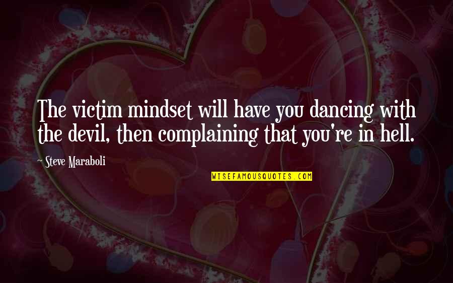 Prietenii Sfantului Quotes By Steve Maraboli: The victim mindset will have you dancing with