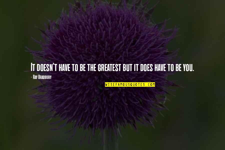 Prietita Nomas Quotes By Ray Bradbury: It doesn't have to be the greatest but