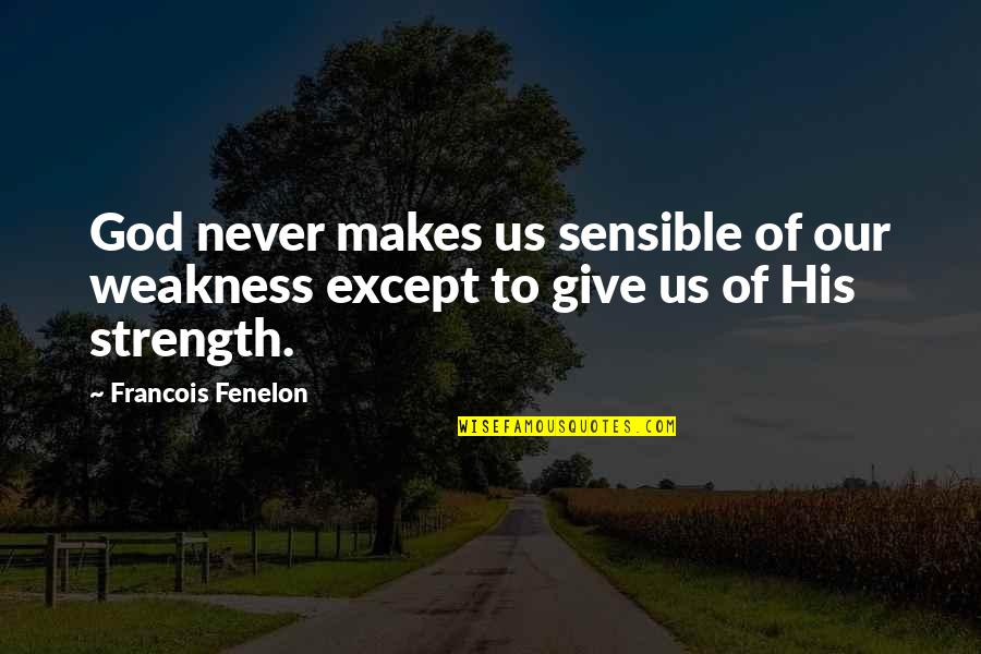 Prieto Quotes By Francois Fenelon: God never makes us sensible of our weakness