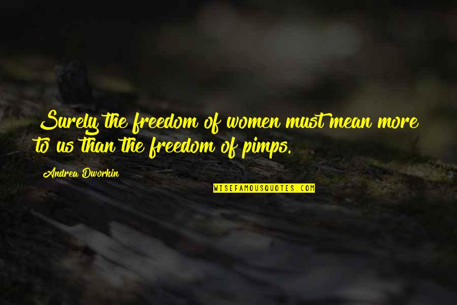 Prietzen Quotes By Andrea Dworkin: Surely the freedom of women must mean more