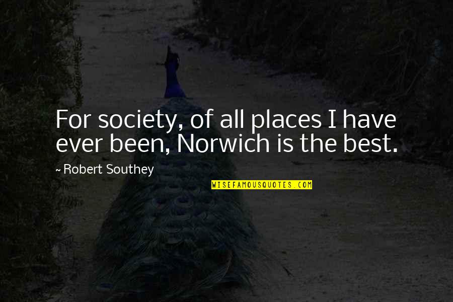 Prig Quote Quotes By Robert Southey: For society, of all places I have ever Prig Quote Quotes By Robert Southey: For society, of all places I have ever