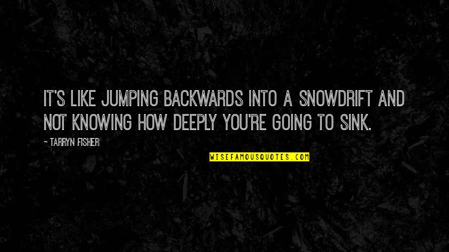 Prig Quote Quotes By Tarryn Fisher: It's like jumping backwards into a snowdrift and