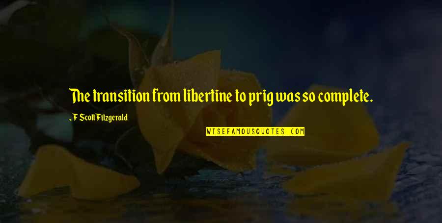 Prig Quotes By F Scott Fitzgerald: The transition from libertine to prig was so