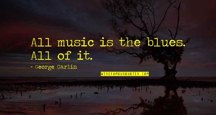 Prigione Sculpture Quotes By George Carlin: All music is the blues. All of it.