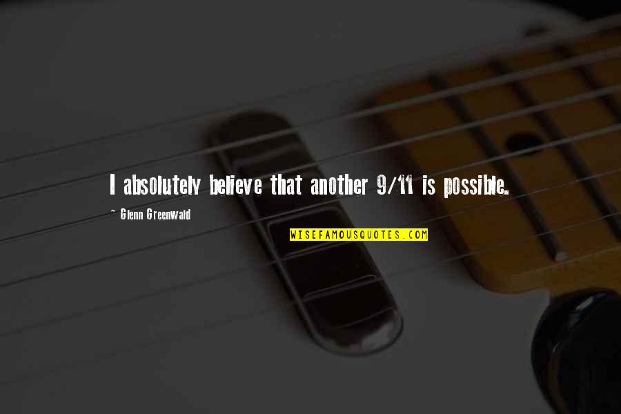 Prigione Sculpture Quotes By Glenn Greenwald: I absolutely believe that another 9/11 is possible.