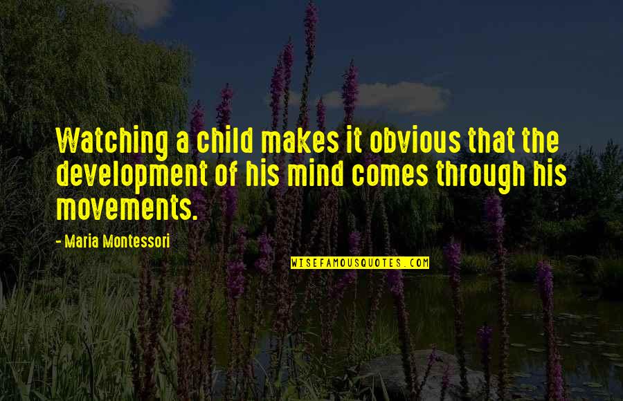 Prigoana Bahmuteanu Quotes By Maria Montessori: Watching a child makes it obvious that the
