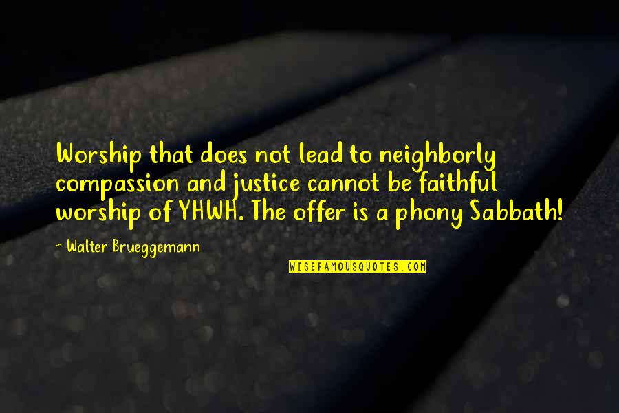 Prigoana Bahmuteanu Quotes By Walter Brueggemann: Worship that does not lead to neighborly compassion