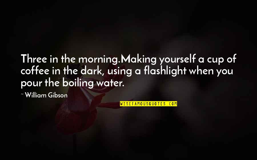 Prihatin Special Grant Quotes By William Gibson: Three in the morning.Making yourself a cup of