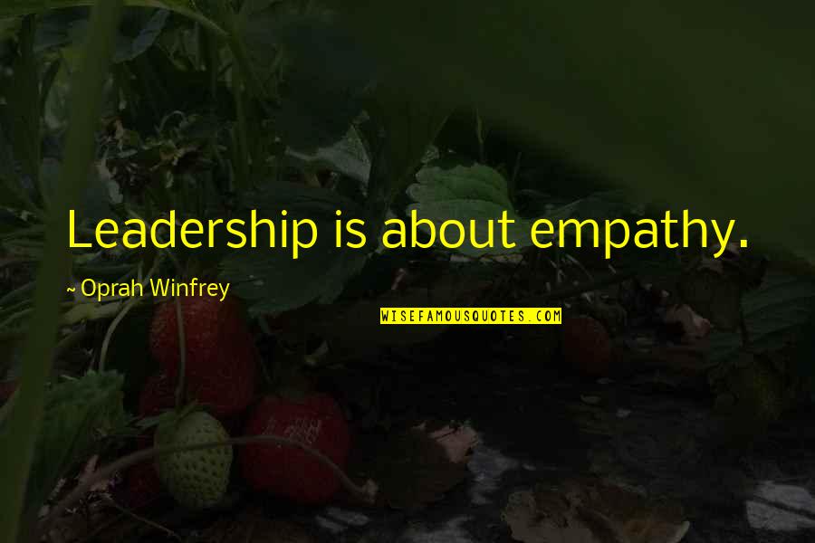 Prihvatiti Sebe Quotes By Oprah Winfrey: Leadership is about empathy. Prihvatiti Sebe Quotes By Oprah Winfrey: Leadership is about empathy.