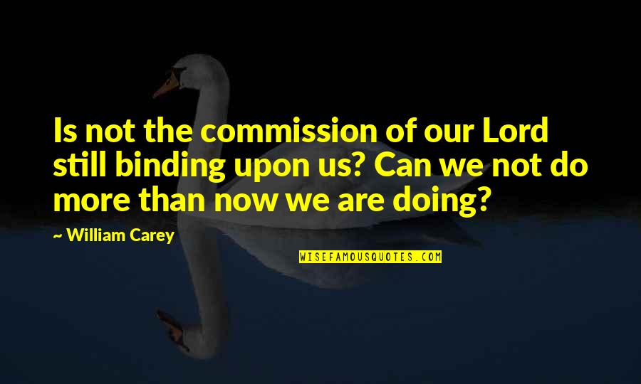 Prihvatiti Sebe Quotes By William Carey: Is not the commission of our Lord still Prihvatiti Sebe Quotes By William Carey: Is not the commission of our Lord still