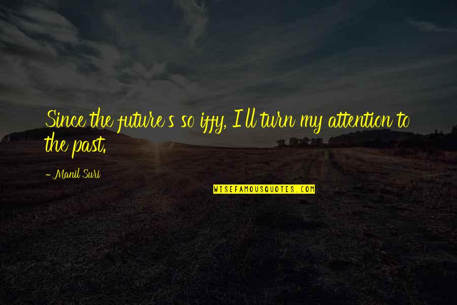 Priidu Adlas Quotes By Manil Suri: Since the future's so iffy, I'll turn my