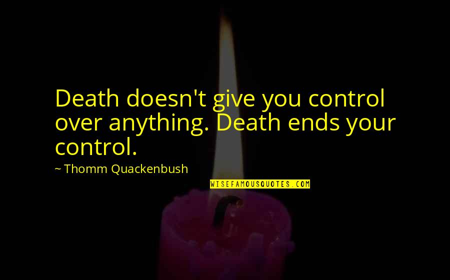 Prijatelj Citati Quotes By Thomm Quackenbush: Death doesn't give you control over anything. Death Prijatelj Citati Quotes By Thomm Quackenbush: Death doesn't give you control over anything. Death