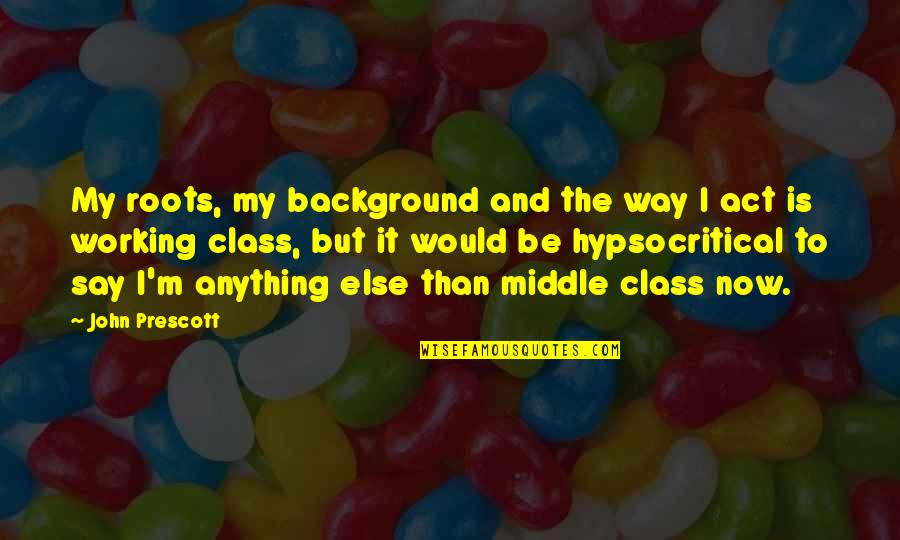Prijateljstvo Esej Quotes By John Prescott: My roots, my background and the way I Prijateljstvo Esej Quotes By John Prescott: My roots, my background and the way I