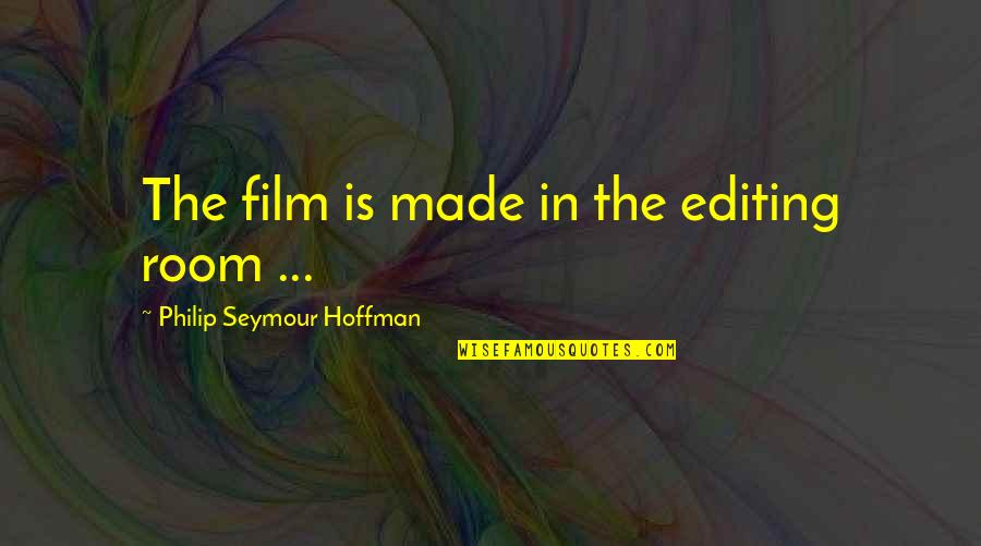 Prijateljstvo Esej Quotes By Philip Seymour Hoffman: The film is made in the editing room Prijateljstvo Esej Quotes By Philip Seymour Hoffman: The film is made in the editing room
