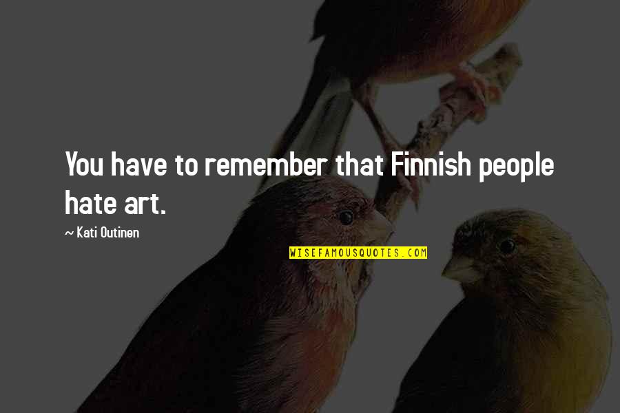 Prijateljstvo Quotes By Kati Outinen: You have to remember that Finnish people hate