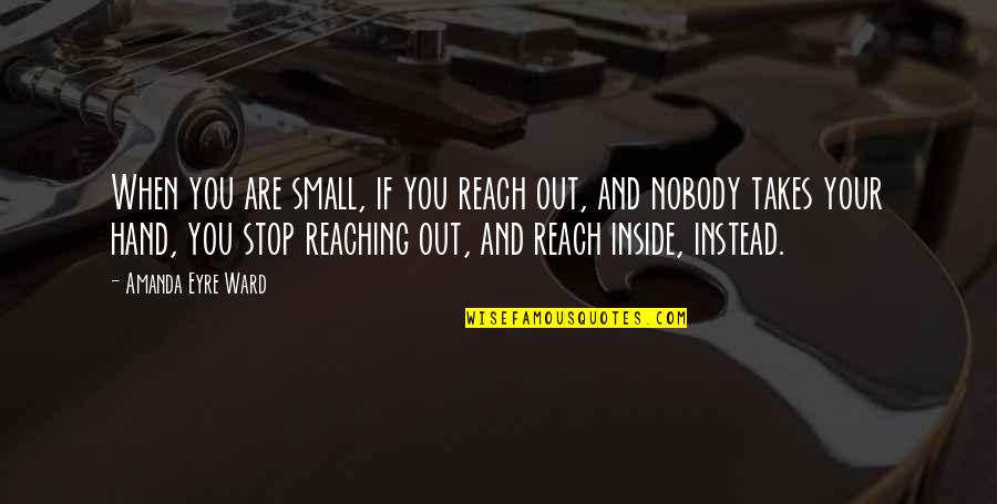 Prijateljstvo Sastav Quotes By Amanda Eyre Ward: When you are small, if you reach out, Prijateljstvo Sastav Quotes By Amanda Eyre Ward: When you are small, if you reach out,